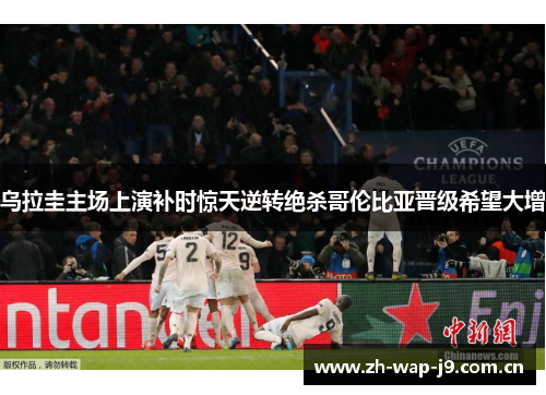 乌拉圭主场上演补时惊天逆转绝杀哥伦比亚晋级希望大增 乌拉圭主场上演补时惊天逆转绝杀哥伦比亚晋级希望大增