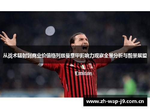 从战术辐射到商业价值格列兹曼意甲影响力观察全景分析与前景展望 从战术辐射到商业价值格列兹曼意甲影响力观察全景分析与前景展望